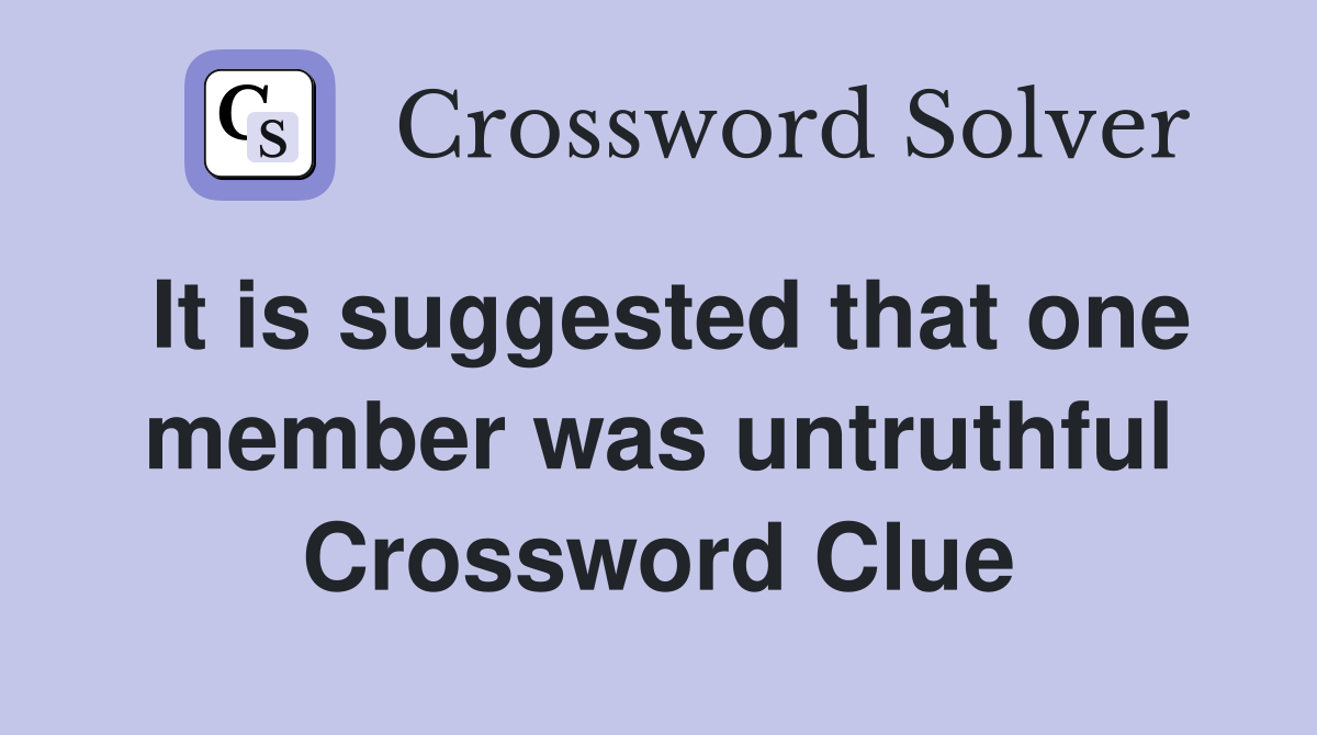 It is suggested that one member was untruthful Crossword Clue