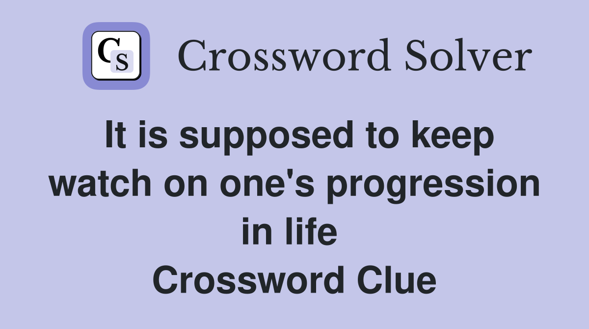 It is supposed to keep watch on one's progression in life  Crossword Clue