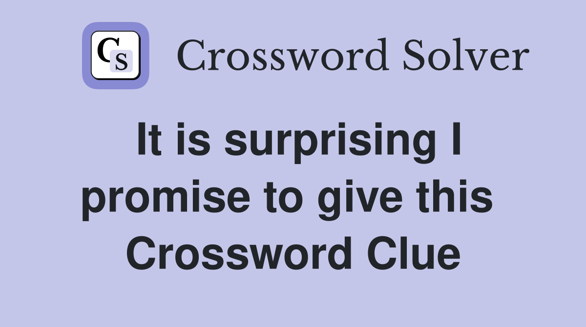 It is surprising I promise to give this  Crossword Clue