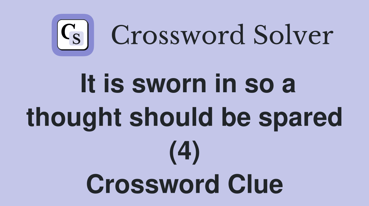 It is sworn in so a thought should be spared (4) Crossword Clue