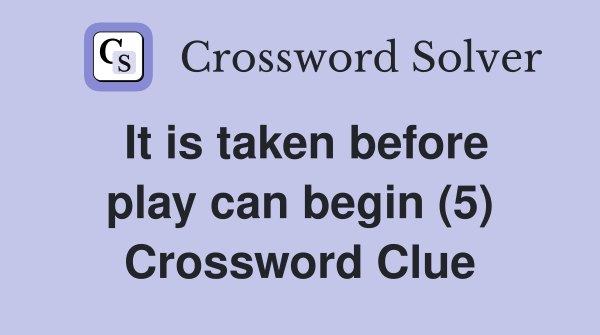 It is taken before play can begin (5) Crossword Clue