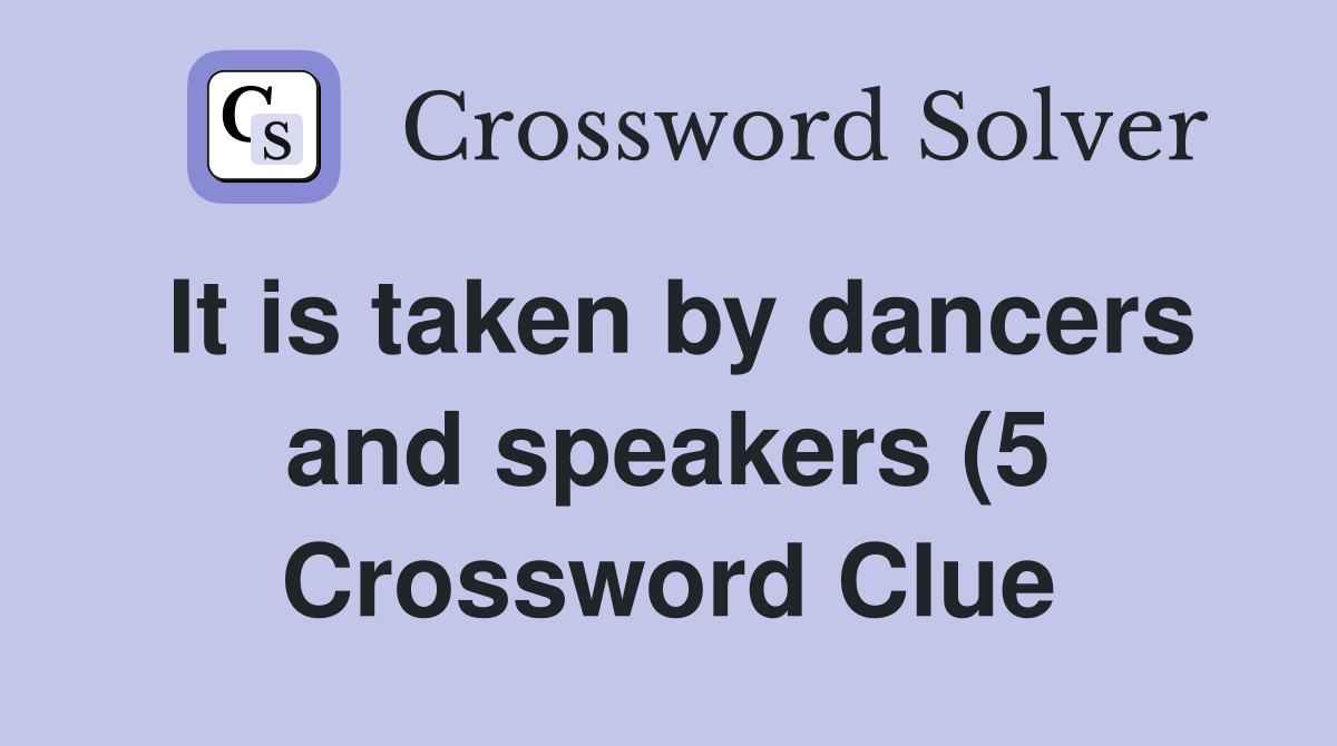 It is taken by dancers and speakers (5) Crossword Clue Answers It is taken by dancers and speakers (5) Crossword Clue Answers