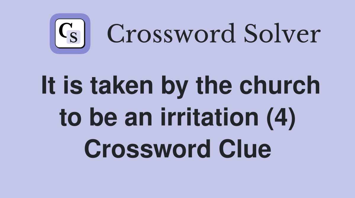 It is taken by the church to be an irritation (4) Crossword Clue