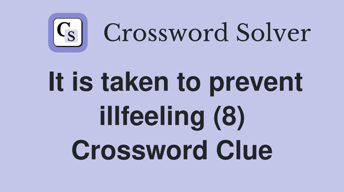 It is taken to prevent illfeeling (8) Crossword Clue
