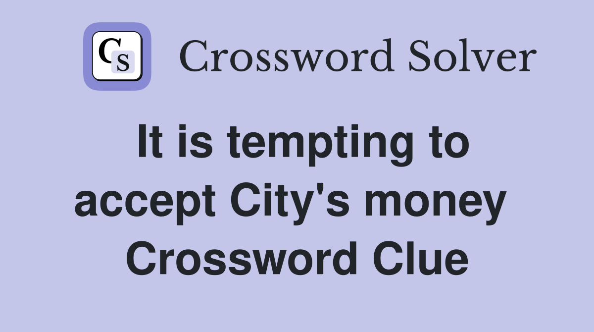 It is tempting to accept City's money  Crossword Clue