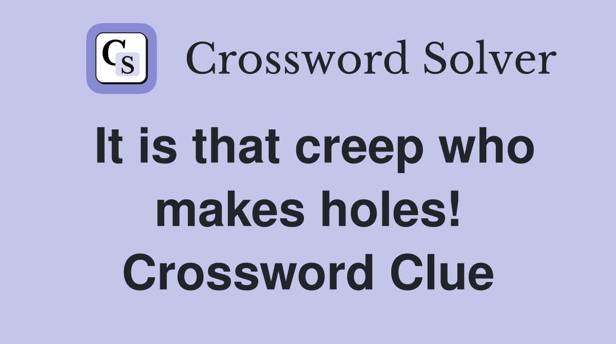 It is that creep who makes holes! Crossword Clue