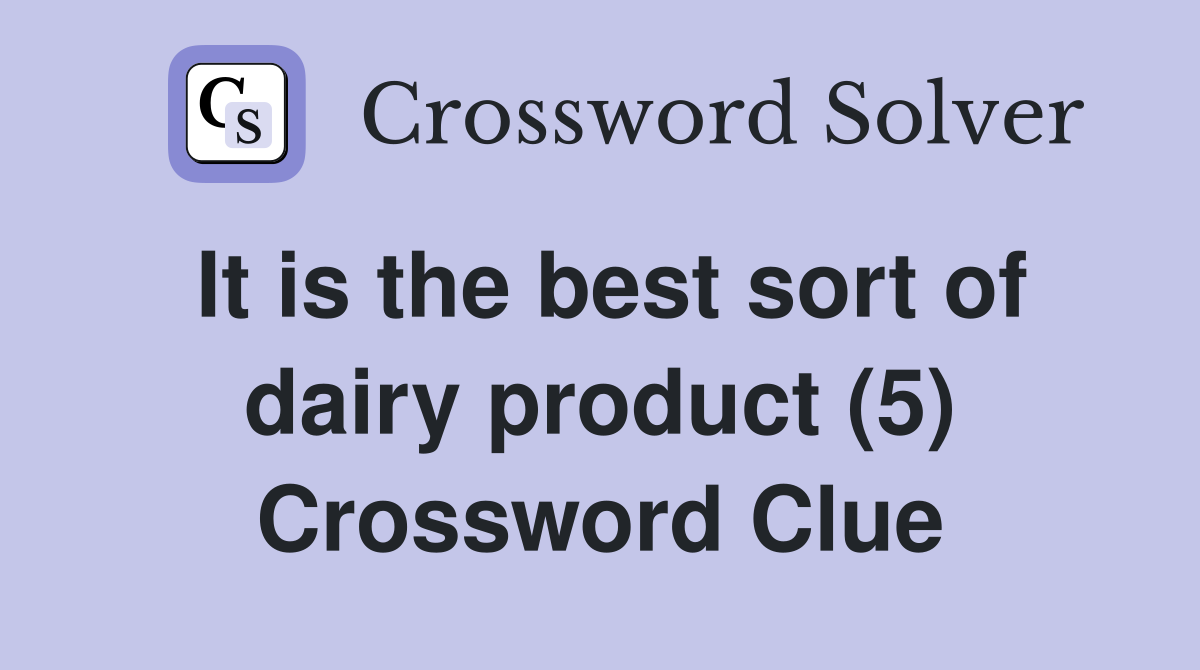 It is the best sort of dairy product (5) Crossword Clue
