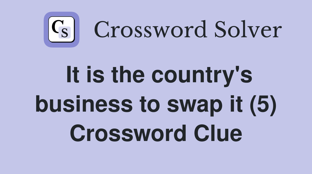 It is the country's business to swap it (5) Crossword Clue