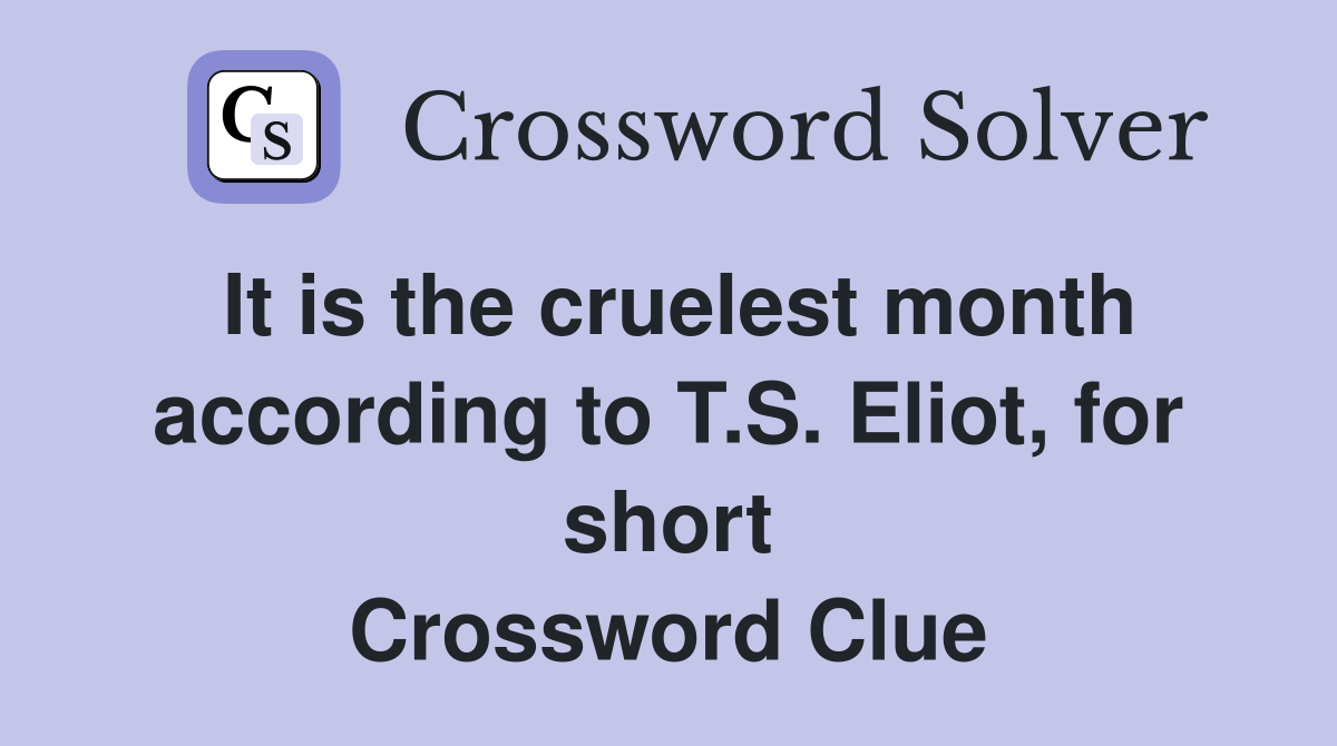 It is the cruelest month according to T.S. Eliot, for short Crossword Clue