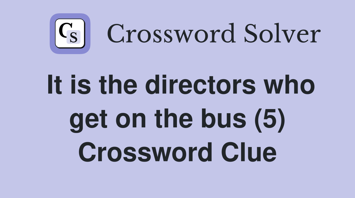 It is the directors who get on the bus (5) Crossword Clue