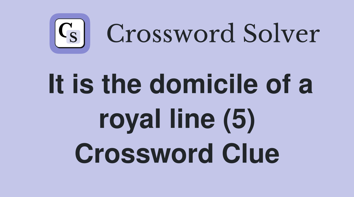 It is the domicile of a royal line (5) Crossword Clue