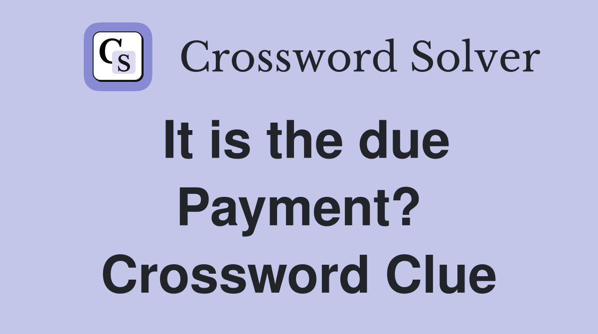 It is the due Payment? Crossword Clue