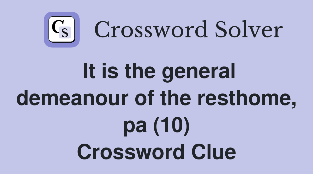 It is the general demeanour of the resthome, pa (10) Crossword Clue