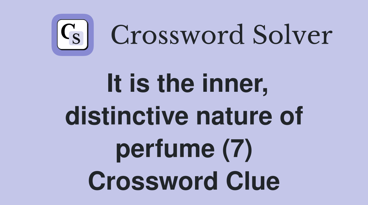 It is the inner, distinctive nature of perfume (7) Crossword Clue