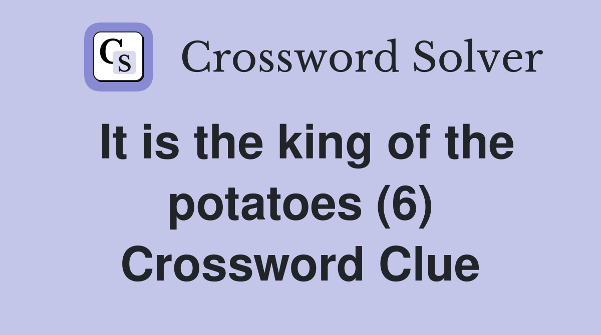 It is the king of the potatoes (6) Crossword Clue