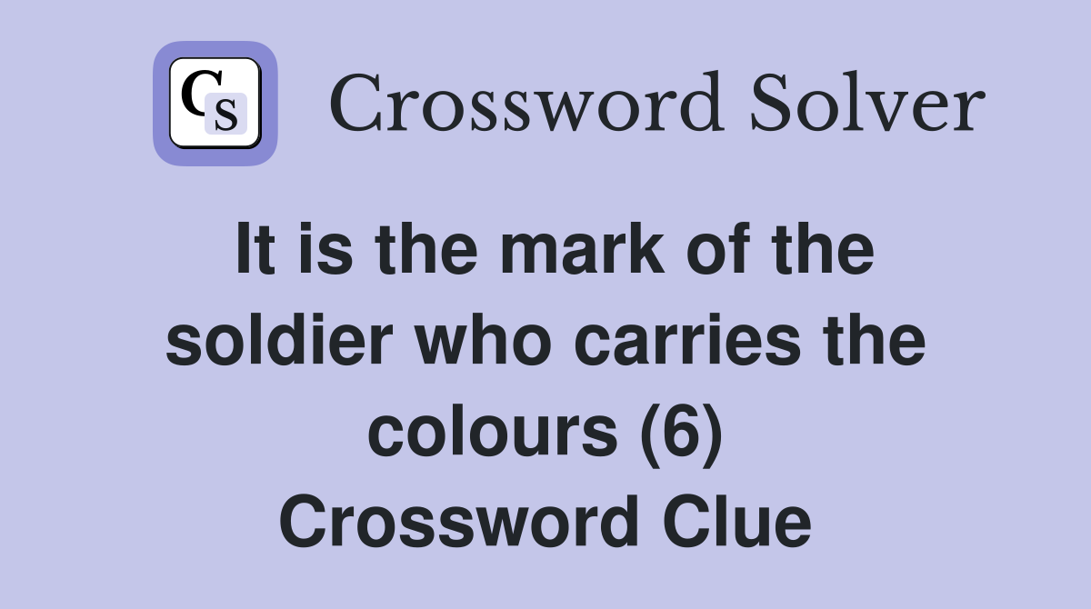 It is the mark of the soldier who carries the colours (6) Crossword Clue