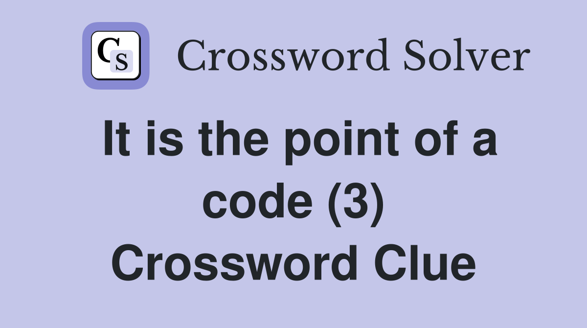 It is the point of a code (3) Crossword Clue