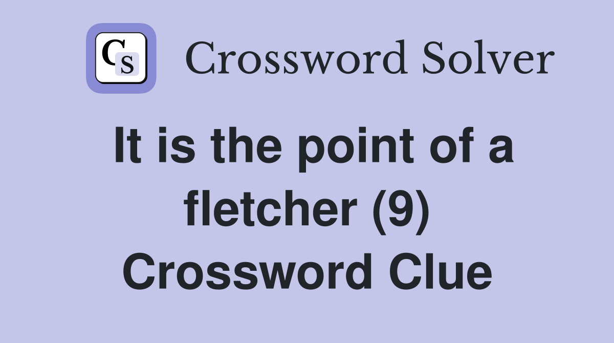 It is the point of a fletcher (9) Crossword Clue
