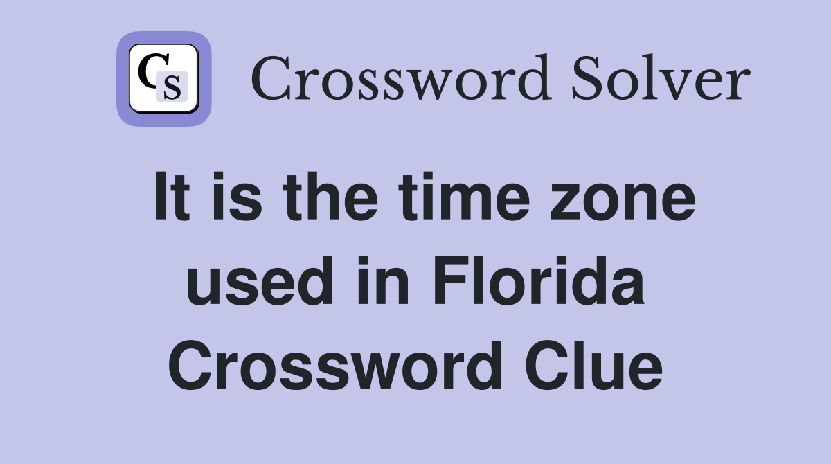 It is the time zone used in Florida Crossword Clue