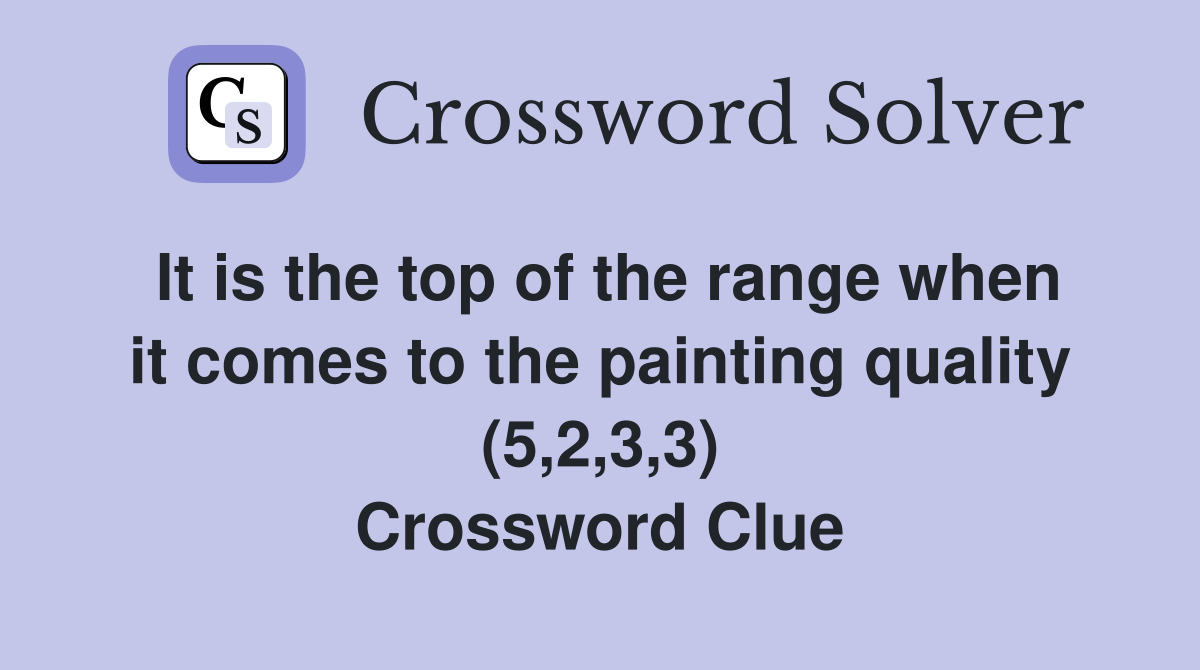 It is the top of the range when it comes to the painting quality (5,2,3,3) Crossword Clue
