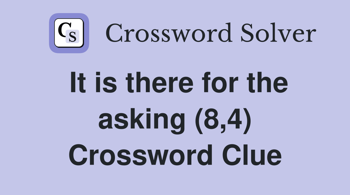 It is there for the asking (8,4) Crossword Clue
