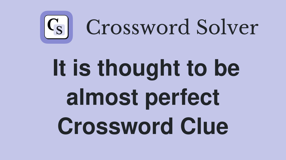 It is thought to be almost perfect Crossword Clue