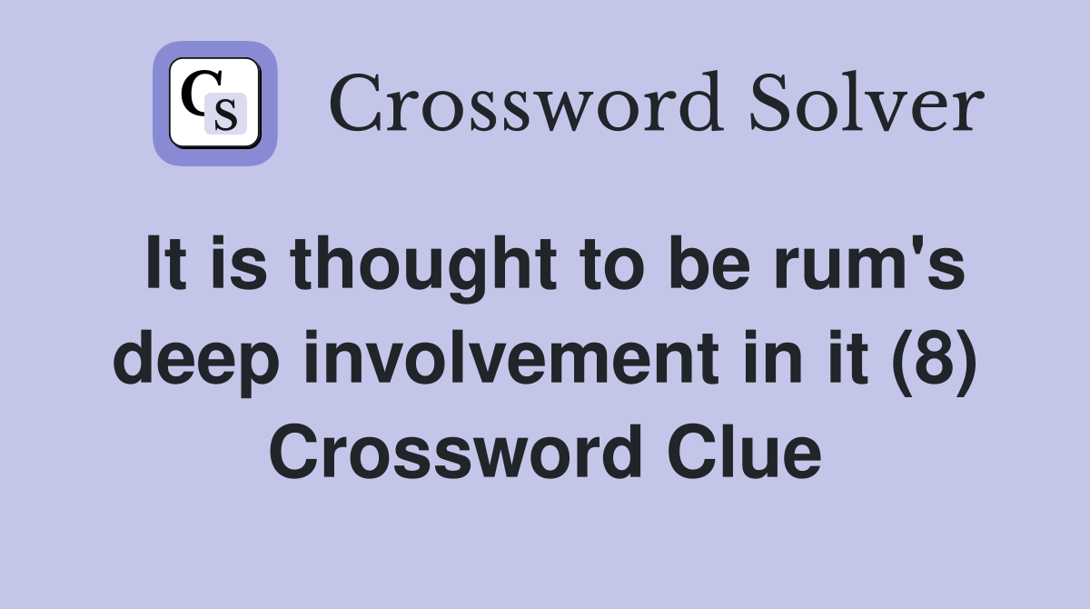 It is thought to be rum's deep involvement in it (8) Crossword Clue