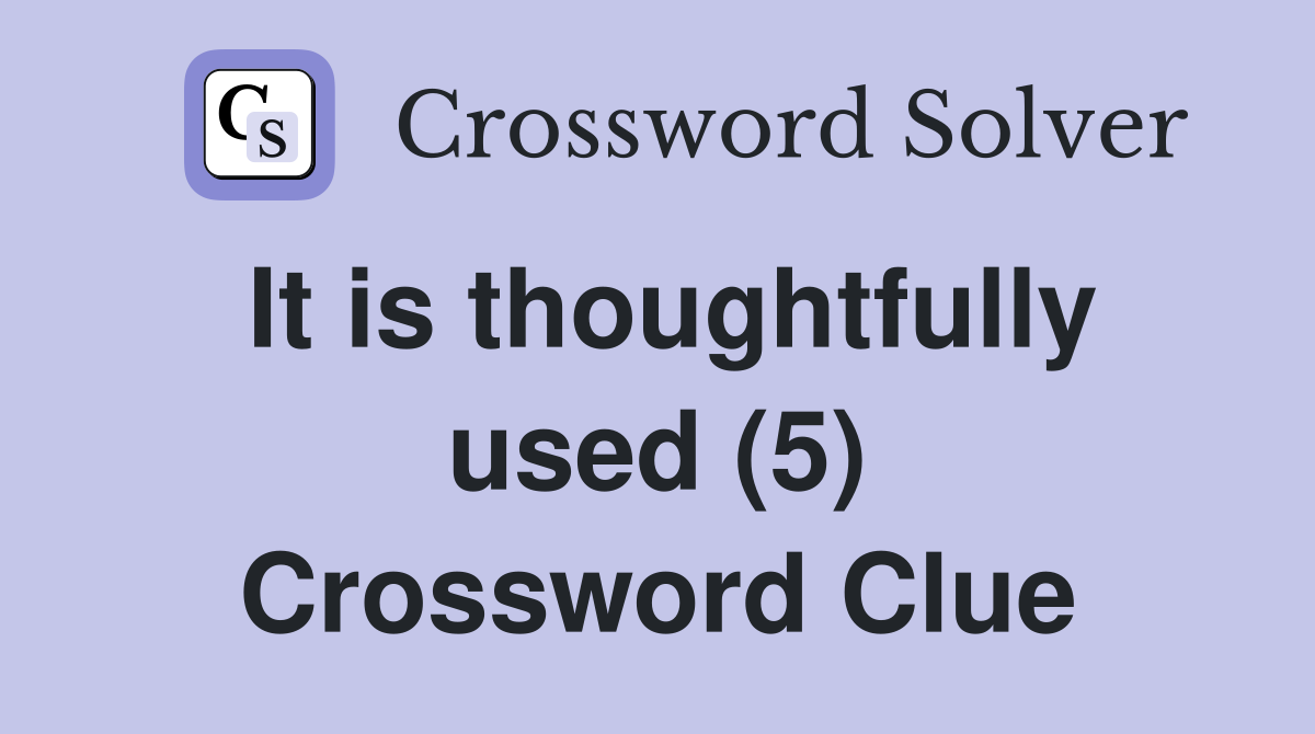It is thoughtfully used (5) Crossword Clue