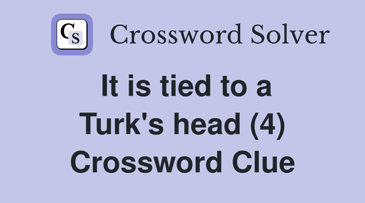It is tied to a Turk's head (4) Crossword Clue