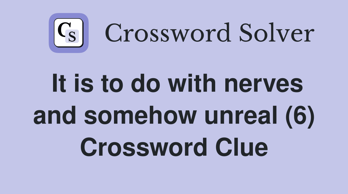 It is to do with nerves and somehow unreal (6) Crossword Clue