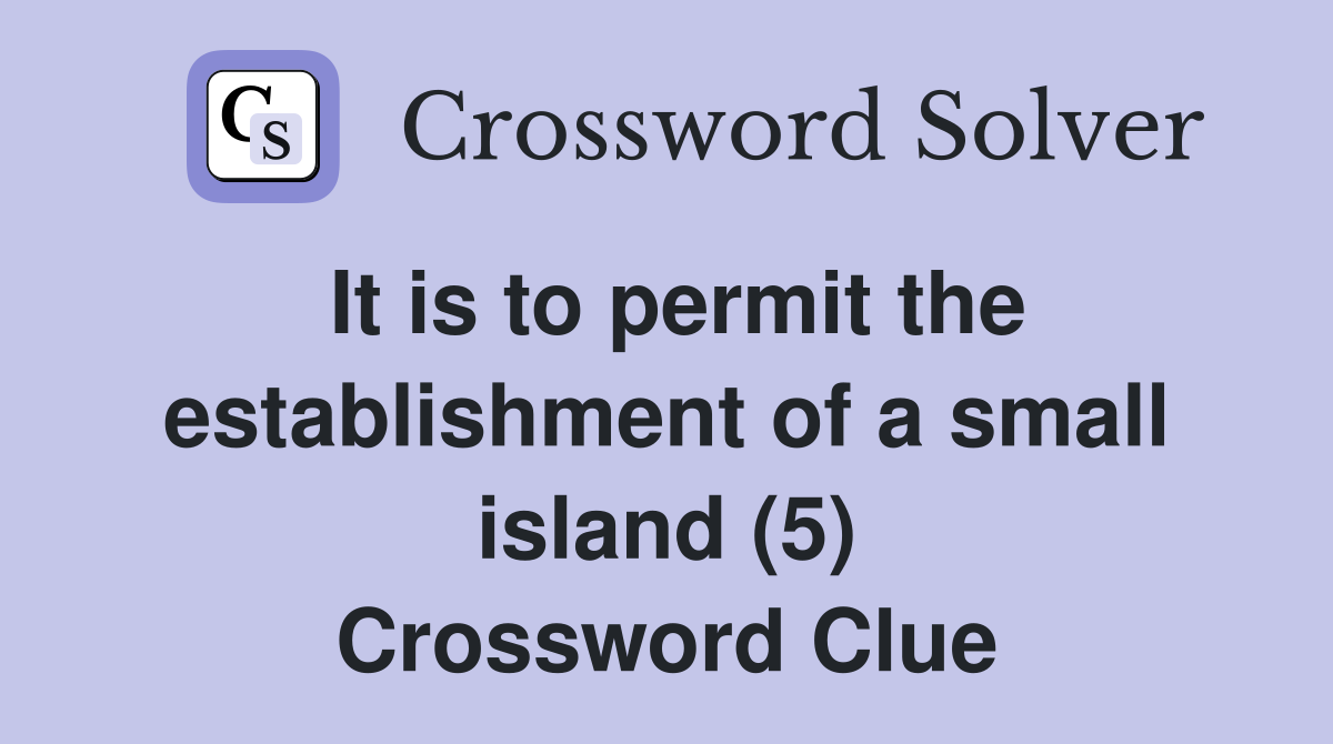 It is to permit the establishment of a small island (5) Crossword Clue