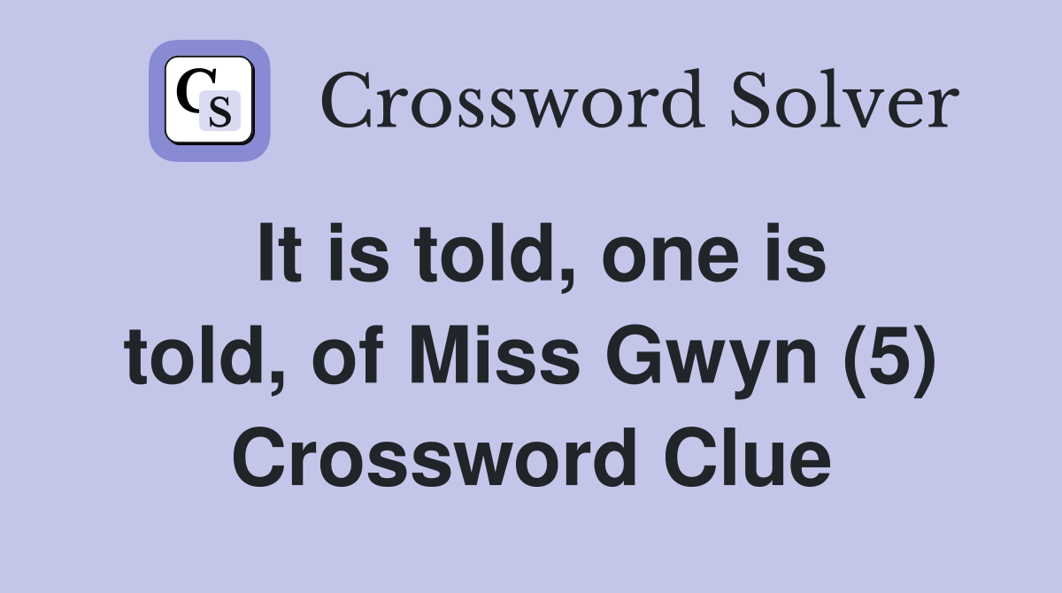 It is told, one is told, of Miss Gwyn (5) Crossword Clue