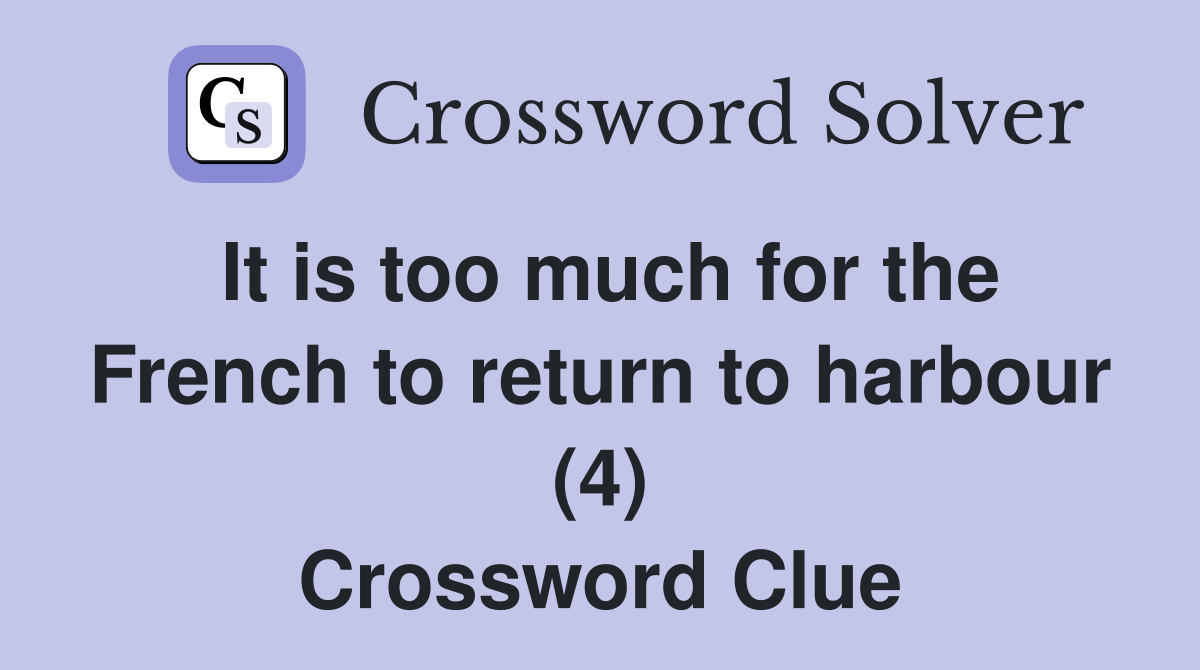 It is too much for the French to return to harbour (4) Crossword Clue