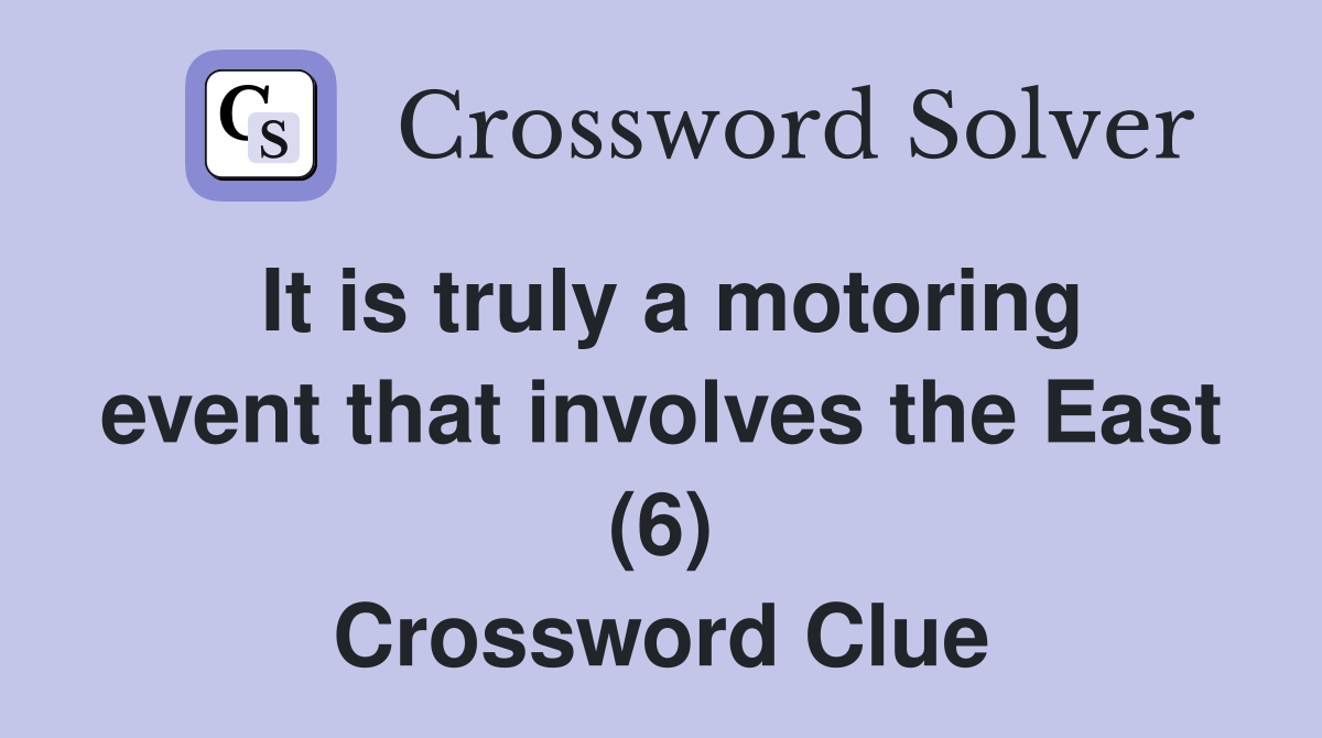 It is truly a motoring event that involves the East (6) Crossword Clue