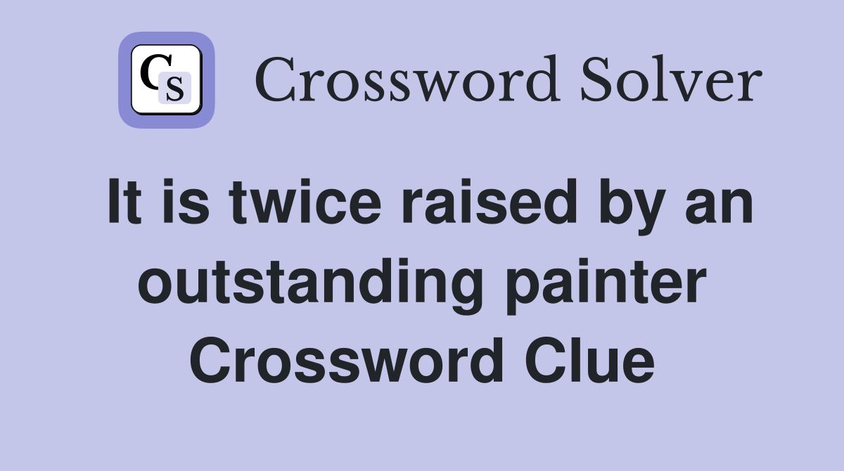 It is twice raised by an outstanding painter Crossword Clue