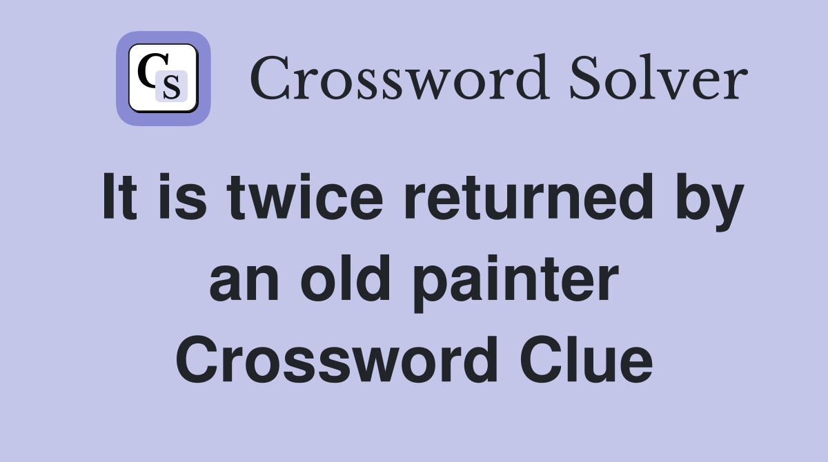 It is twice returned by an old painter Crossword Clue