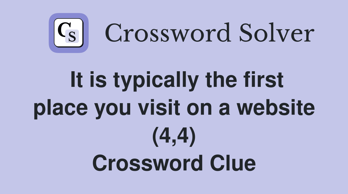 It is typically the first place you visit on a website (4,4) Crossword Clue