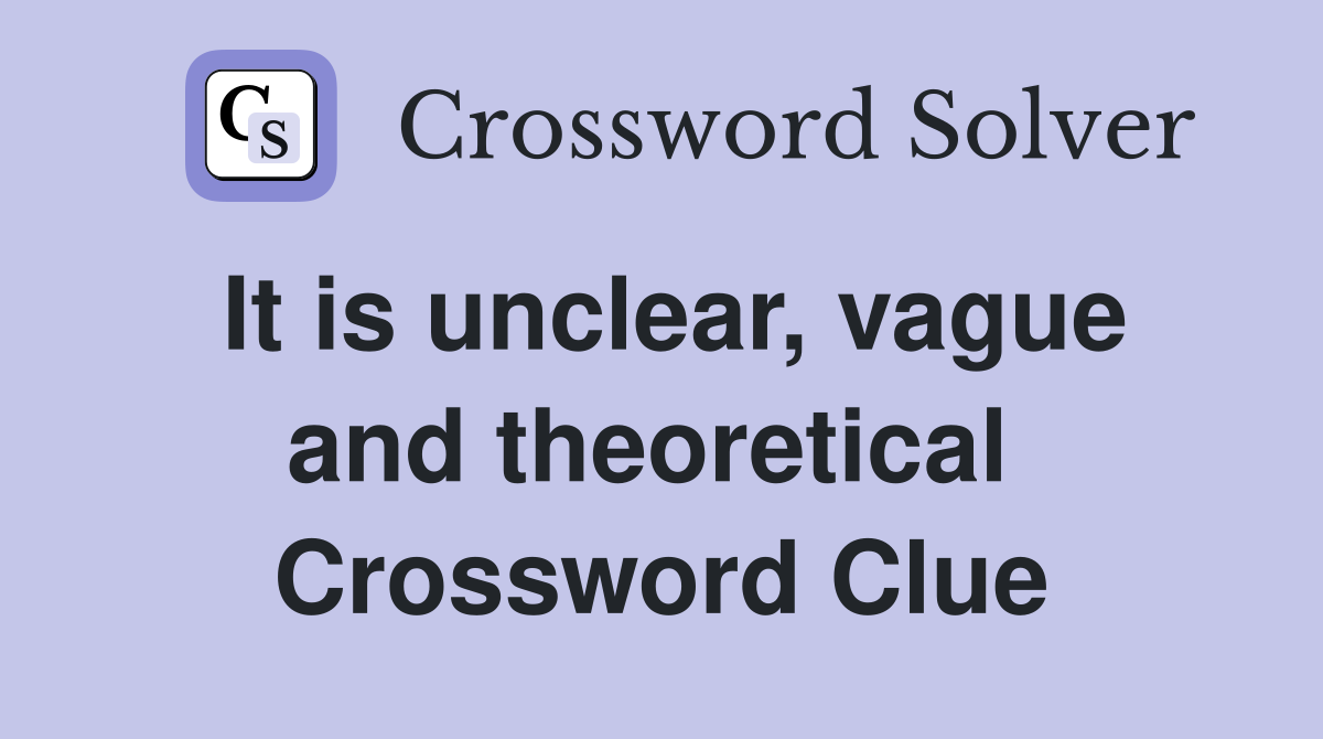 It is unclear, vague and theoretical  Crossword Clue