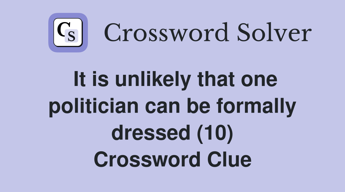 It is unlikely that one politician can be formally dressed (10) Crossword Clue