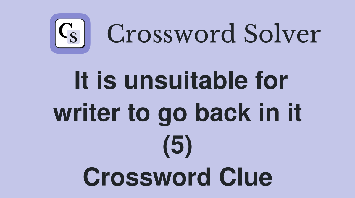 It is unsuitable for writer to go back in it (5) Crossword Clue