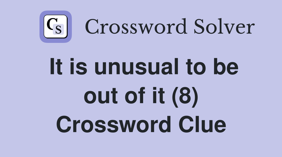It is unusual to be out of it (8) Crossword Clue