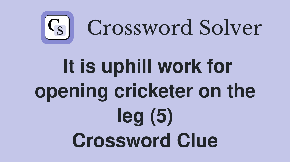 It is uphill work for opening cricketer on the leg (5) Crossword Clue