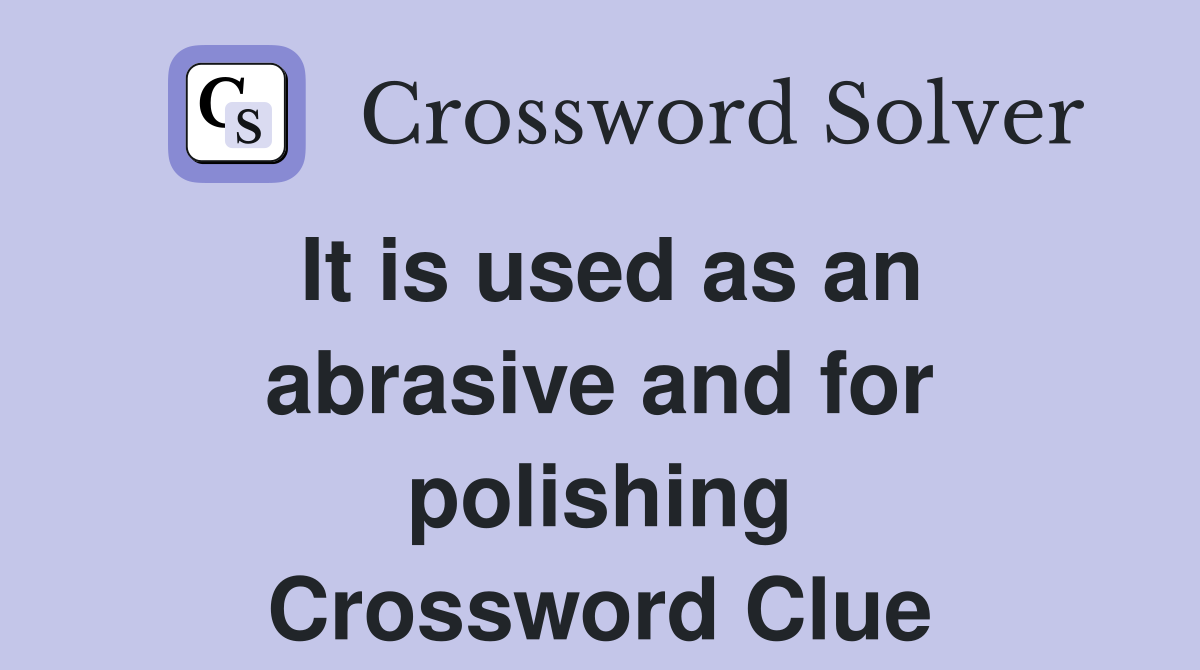 It is used as an abrasive and for polishing Crossword Clue