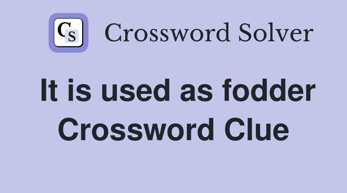 It is used as fodder Crossword Clue