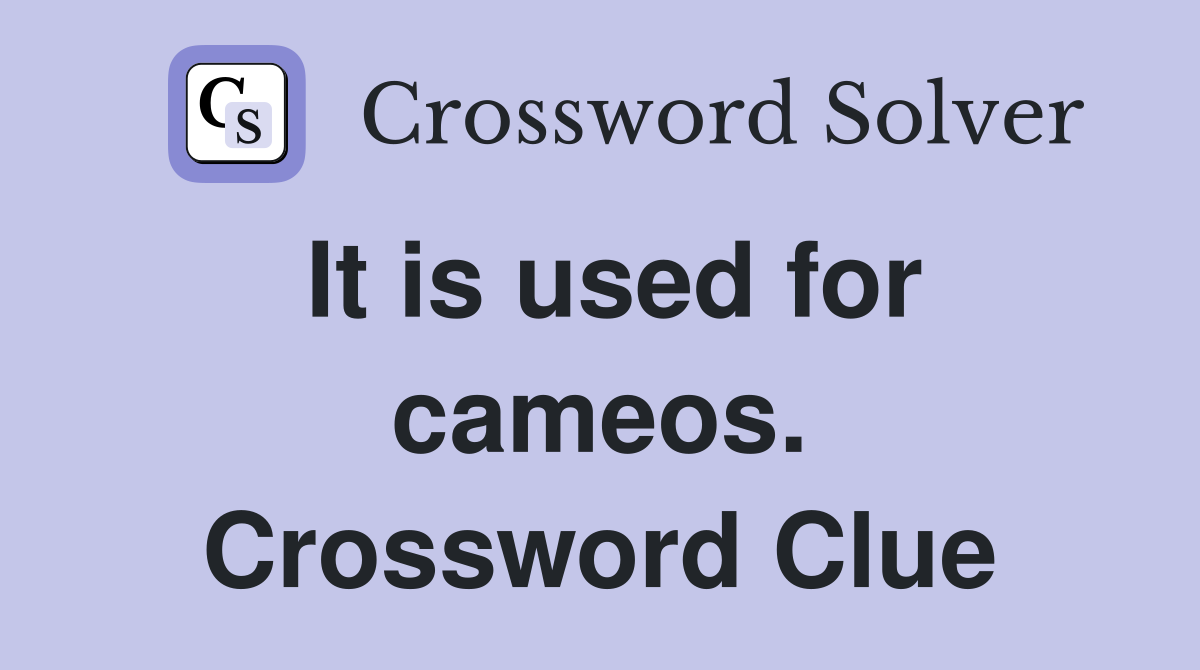 It is used for cameos. Crossword Clue