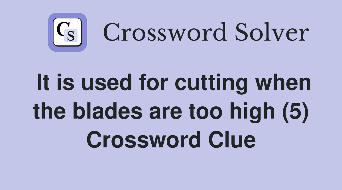 It is used for cutting when the blades are too high (5) Crossword Clue