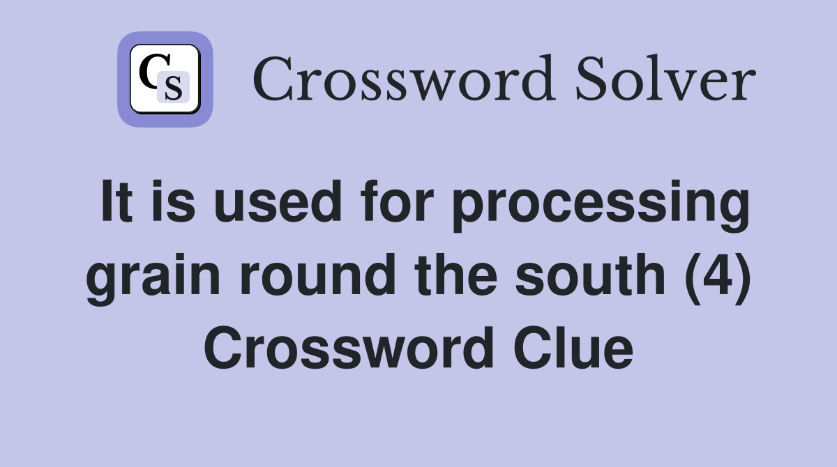 It is used for processing grain round the south (4) Crossword Clue