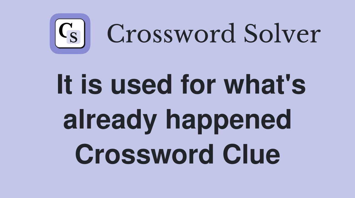 It is used for what's already happened Crossword Clue