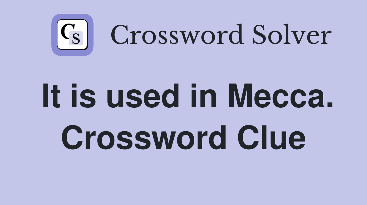 It is used in Mecca. Crossword Clue