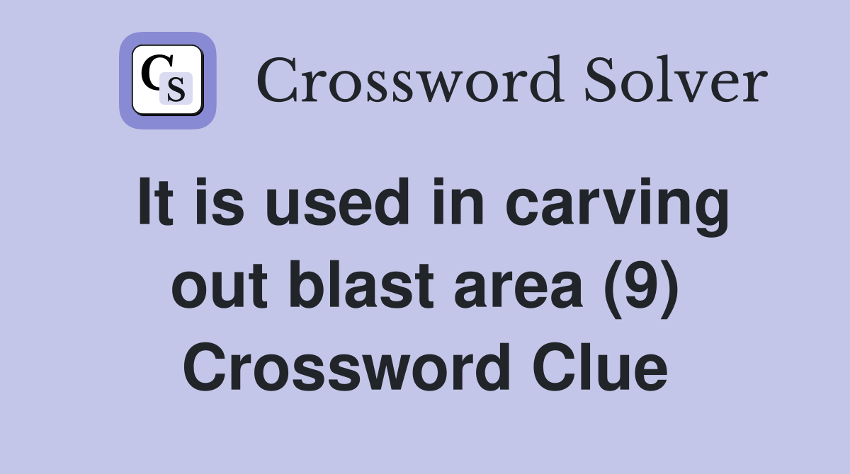 It is used in carving out blast area (9) Crossword Clue